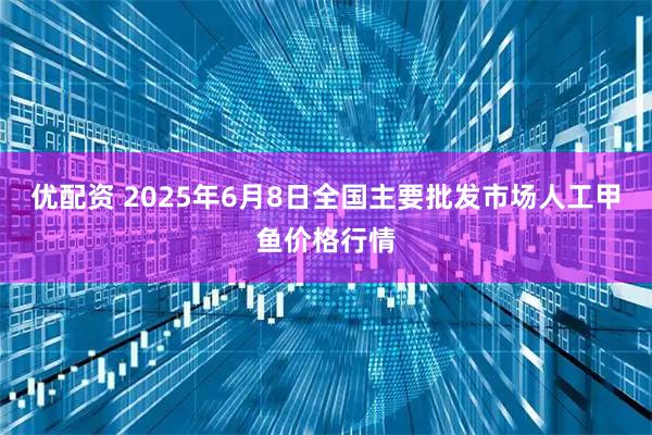优配资 2025年6月8日全国主要批发市场人工甲鱼价格行情